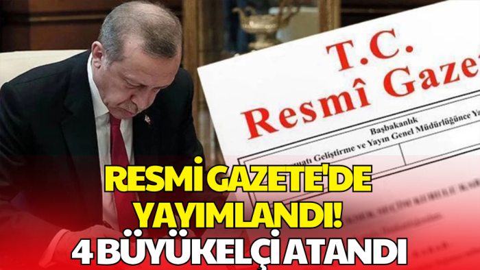 Dört Ülkeye Yeni Büyükelçi Atandı! Karar Resmi Gazete’de Yayımlandı